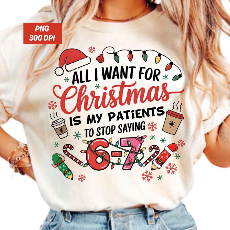 All I Want for Christmas Is My Patients to Stop Saying 67, Funny Six seven Christmas Nurses Shirts